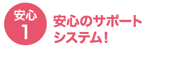 安心1：安心のサポートシステム